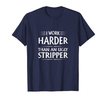 Load image into Gallery viewer, I Work Harder Than An Ugly Stripper T-Shirt