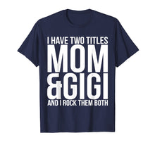 Load image into Gallery viewer, I Have Two Titles Mom And Gigi T-Shirt Mother Moms Gift