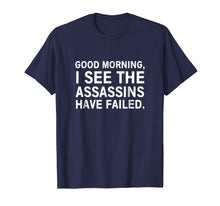 Load image into Gallery viewer, Good morning I see the assassins have failed shirt