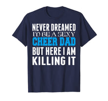 Load image into Gallery viewer, Never Dreamed Id Be A Sexy Cheer Dad Killing It TShirt