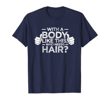Load image into Gallery viewer, With A Body Like This Who Needs Hair Shirt Bald Gift