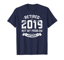Load image into Gallery viewer, Retired 2019 Not My Problem Anymore Funny Retirement Gift