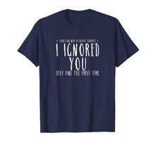 Load image into Gallery viewer, Funny Ignored You Fine First Time Sarcastic Teen Shirt