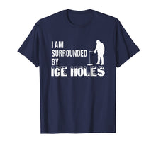 Load image into Gallery viewer, Ice Fishing Funny I Am Surrounded by Ice Holes Tshirt