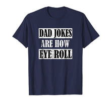 Load image into Gallery viewer, Dad Jokes Are How Eye Roll Shirt Funny Daddy Gift