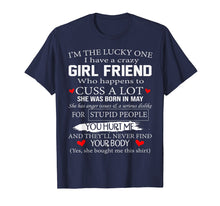 Load image into Gallery viewer, I'm The Lucky One I Have A Crazy Girl Friend May T-Shirt