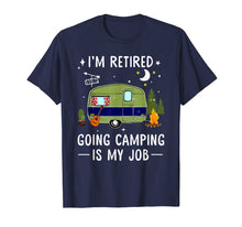 Load image into Gallery viewer, I'm Retired Going Camping Is My Job Shirt Gift for Women Men