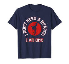 Load image into Gallery viewer, I Don't Need A Weapon I Am One Funny Karate Gift T-Shirt