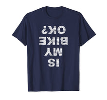 Load image into Gallery viewer, Is My Bike OK? Biker Cycling Funny Cyclist Gift T Shirt