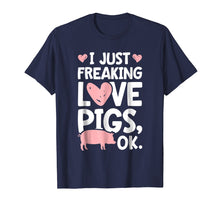 Load image into Gallery viewer, I Just Freaking Love Pigs OK T shirt Pig Farm Farmer Gifts