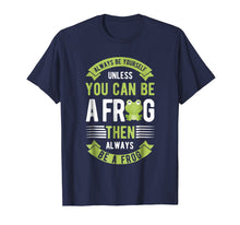 Load image into Gallery viewer, Always Be Yourself Unless You Can Be A Frog Funny T shirt