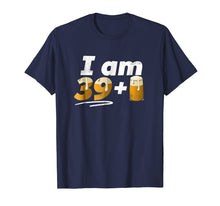 Load image into Gallery viewer, I am 39+Beer T-Shirt, 40th Birthday, 40 years old,turning 40