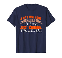 Load image into Gallery viewer, A Day Without Coffee is Like - Funny Coffee T-Shirt