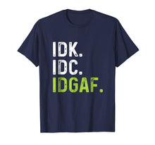 Load image into Gallery viewer, IDK IDC IDGAF | Funny Rude Anti Social Sarcastic Tee Shirts