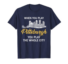 Load image into Gallery viewer, When You Play Pittsburgh You Play The Whole City Shirt