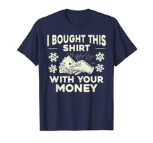 Load image into Gallery viewer, Funny Poker I Bought This Shirt with Your Money T-Shirt Gift