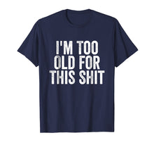 Load image into Gallery viewer, I'm Too Old For This Shit T-Shirt Funny Seniors Birthday Pun