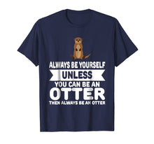 Load image into Gallery viewer, Funny Always Be Yourself Unless You Can Be An Otter T-Shirt