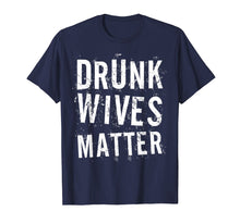 Load image into Gallery viewer, Drunk Wives Matter T-Shirt Drinking Gift Shirt