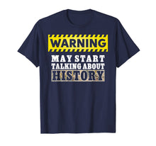 Load image into Gallery viewer, Warning May Start Talking About History Shirt History Lover