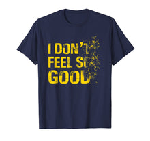 Load image into Gallery viewer, I Don't Feel So Good Shirt