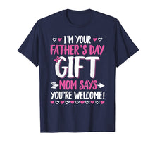 Load image into Gallery viewer, I'm Your Father's Day Gift Mom Says You're Welcome T-Shirt