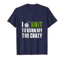 Load image into Gallery viewer, I Knit To Burn Off The Crazy T-Shirt