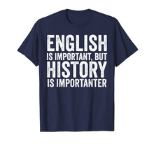 Load image into Gallery viewer, English Is Important But History Is Importanter Cool T-Shirt