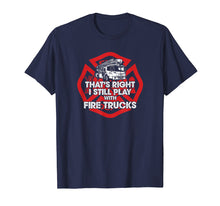 Load image into Gallery viewer, Funny Firefighter T-shirt, I Still Play With Fire Trucks Tee