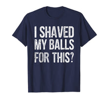 Load image into Gallery viewer, Mens I Shaved My Balls for This T-Shirt Funny Gift Idea Tee Shirt