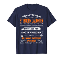 Load image into Gallery viewer, you can't scare me I have a stubborn daughter-April shirt