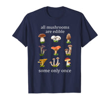Load image into Gallery viewer, all mushrooms are edible some only once tshirt