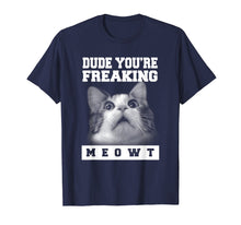 Load image into Gallery viewer, Dude You're Freaking Meowt T-shirt