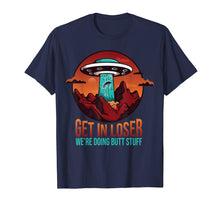 Load image into Gallery viewer, Get In Loser We're Doing Butt Stuff Aliens UFO Camping Shirt
