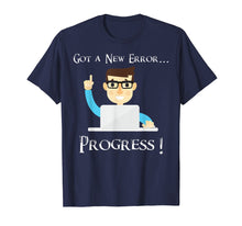 Load image into Gallery viewer, Got A New Error, Progress! Funny Programmer Coding T Shirt