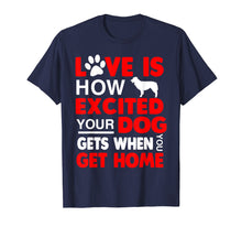 Load image into Gallery viewer, Love Is How Excited Your Dog Gets When You Get Home Tshirt
