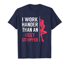 Load image into Gallery viewer, I work harder than an ugly stripper funny t-shirt