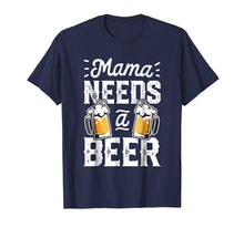 Load image into Gallery viewer, Mama Needs A Beer T shirt Mother Mom Mommy Women Tee Gifts