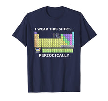 Load image into Gallery viewer, I Wear This Shirt... Periodically (Periodic Table) T-Shirt