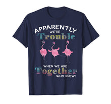 Load image into Gallery viewer, Apparently We're Trouble When We Are Together Flamingo Shirt