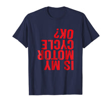 Load image into Gallery viewer, Is My Motorcycle OK? Funny Motor Cycle Biker Bike T-Shirt