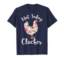 Load image into Gallery viewer, Not Today Clucker Flower Floral TShirt- Cluck Shirt Clucker
