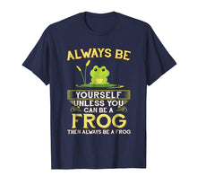 Load image into Gallery viewer, Always Be Yourself Unless You Can Be A Frog Shirt Novelty