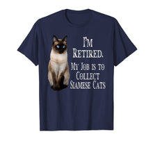 Load image into Gallery viewer, I'm Retired My Job Is To Collect Siamese cats t-shirt