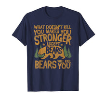 Load image into Gallery viewer, What Doesn't Kill You Makes You Stronger Except Bears Shirt
