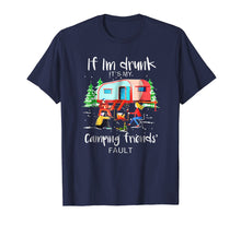 Load image into Gallery viewer, If I'm Drunk It's My Camping Friends Fault TShirt