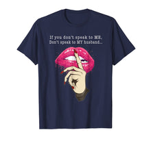 Load image into Gallery viewer, If You Don ' Speak To Me Don'T Speak To My Husband Tshirt