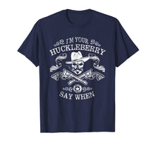 Load image into Gallery viewer, I M Your Huckleberry Say When TShirt