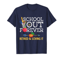Load image into Gallery viewer, School Is Out Forever Retired And Loving It Retirement Shirt T-Shirt