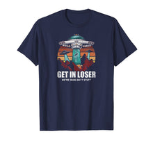 Load image into Gallery viewer, Get In Loser We're Doing Butt Stuff Alien T-Shirt